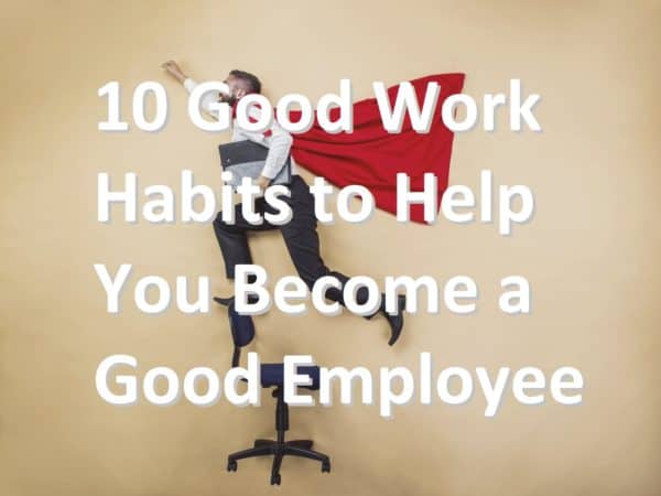 10 Good Work Habits to Help You Become a Good Employee
