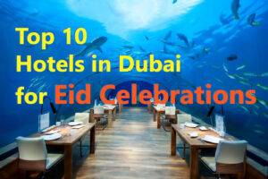 Top 10 Hotels in Dubai for an Unforgettable Eid Celebrations