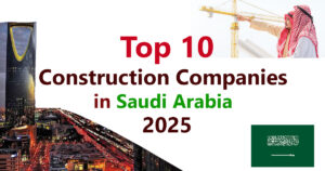 Top 10 Construction Companies in Saudi Arabia (2025 Updated List)